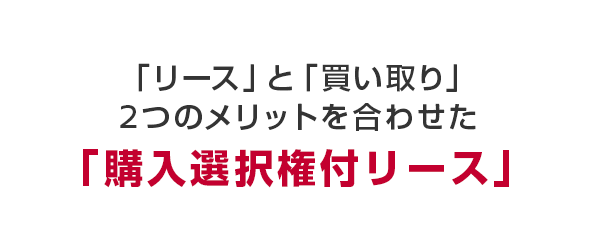 「リース」と「買い取り」2つのメリットを合わせた「購入選択権付リース」