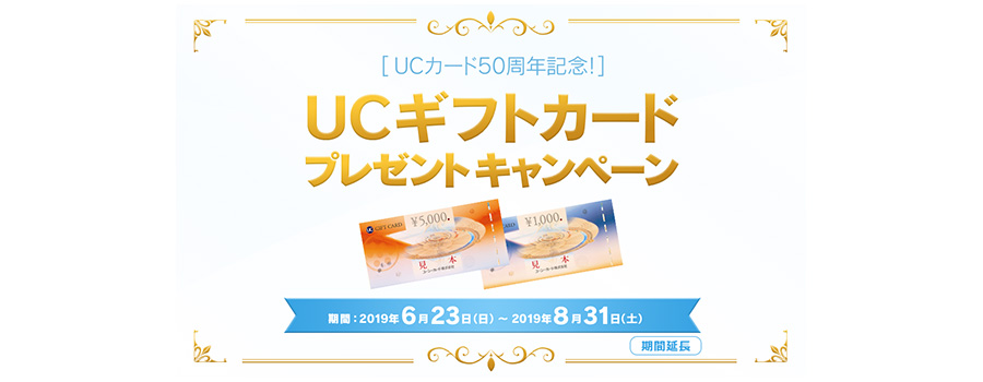 「UCカード50周年記念！」UCギフトカードプレゼントキャンペーン　期間：2019年6月23日（日）～2019年8月31日（土）