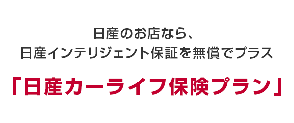 日産のお店なら、日産インテリジェント保証を無償でプラス「日産カーライフ保険プラン」